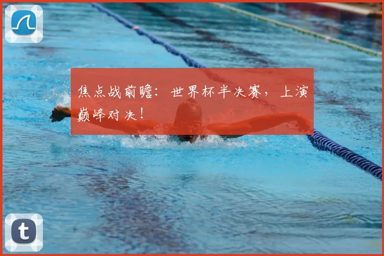 焦点战前瞻：世界杯半决赛，上演巅峰对决！