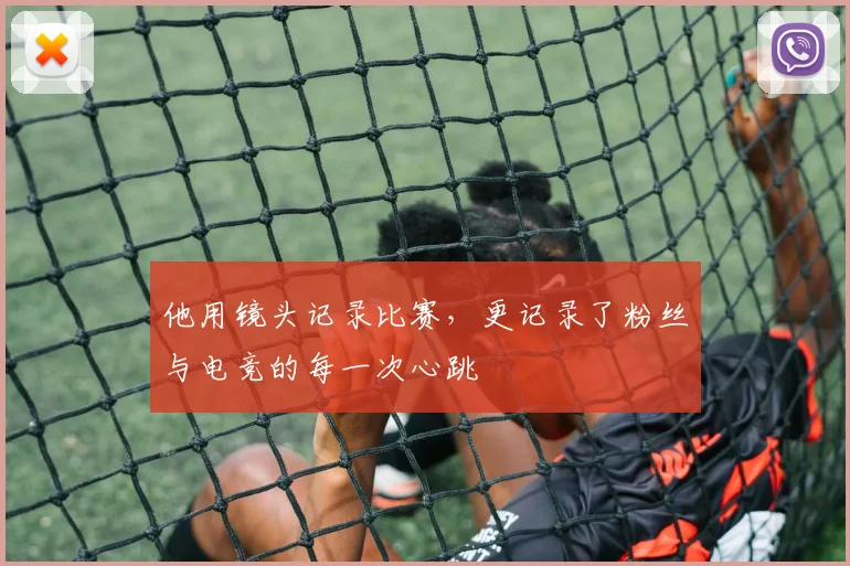 他用镜头记录比赛,更记录了粉丝与电竞的每一次心跳